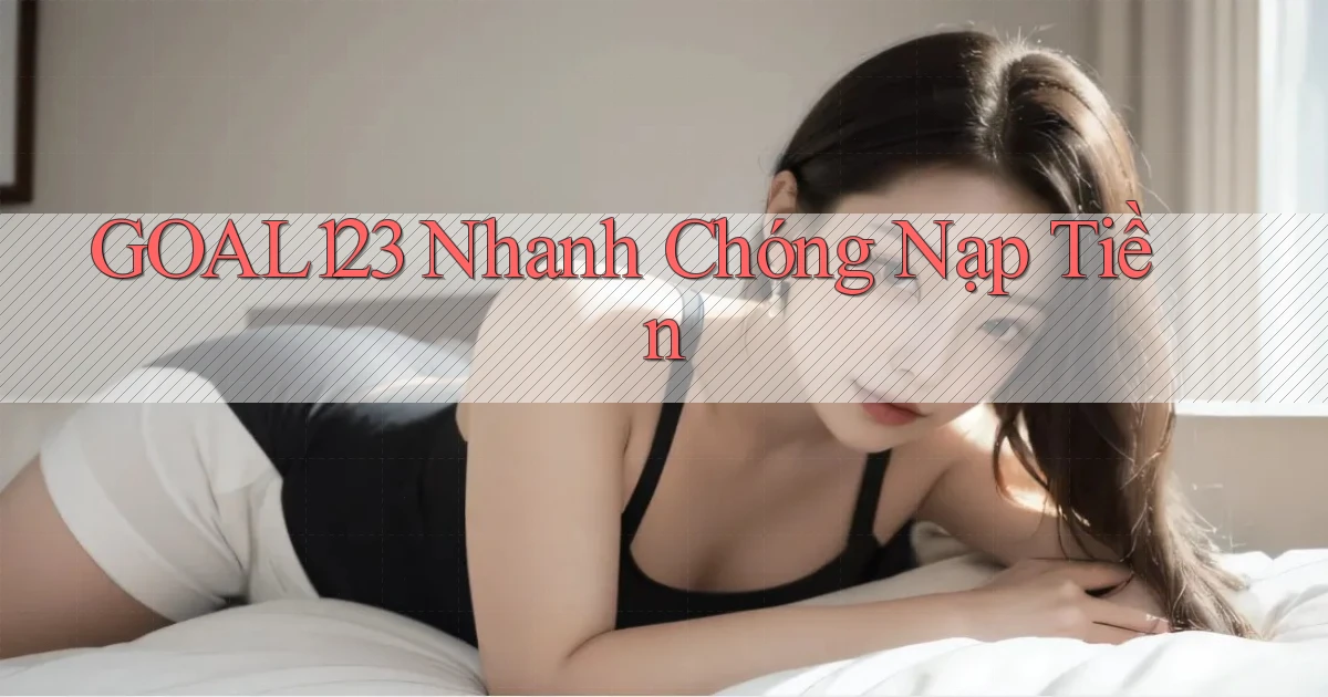 goal123 nhanh chóng nạp tiền