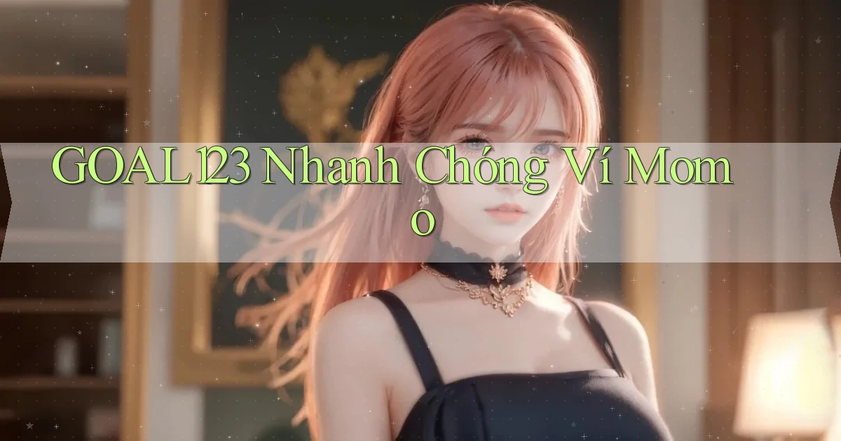 goal123 nhanh chóng ví momo