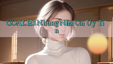 goal123 nhung nha cai uy tin
