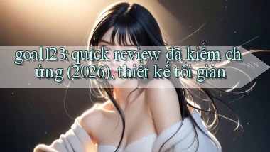 goal123 quick review đã kiểm chứng (2026), thiết kế tối giản