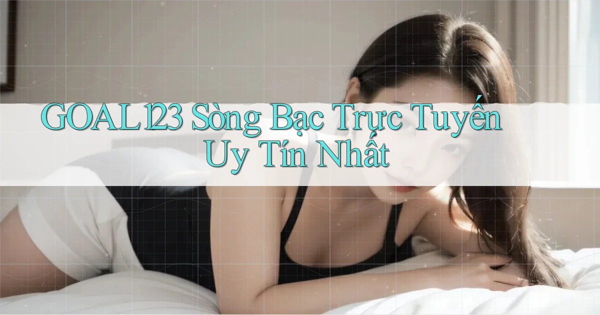 goal123 sòng bạc trực tuyến uy tín nhất