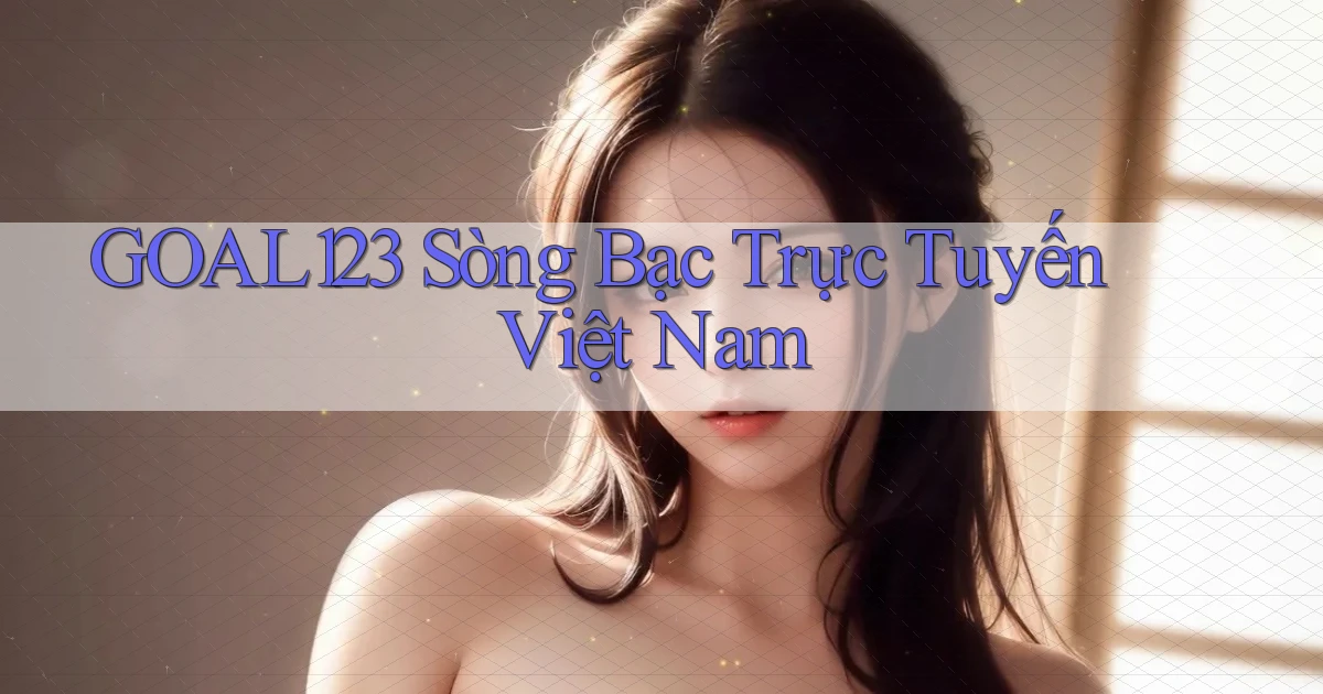 goal123 sòng bạc trực tuyến việt nam