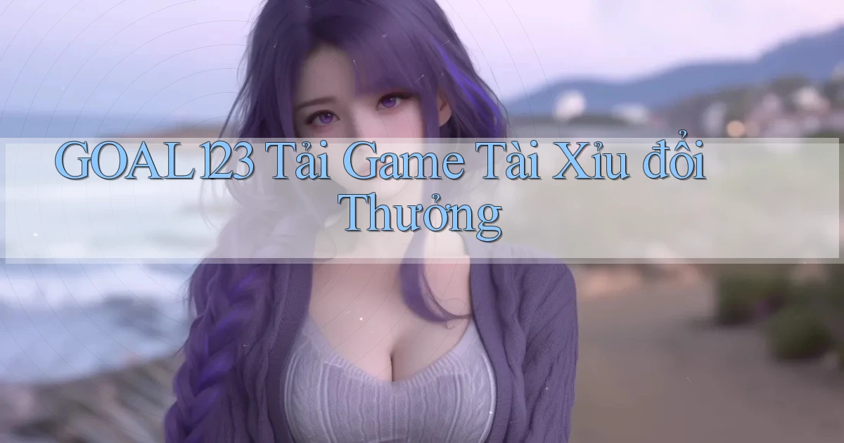goal123 tải game tài xỉu đổi thưởng