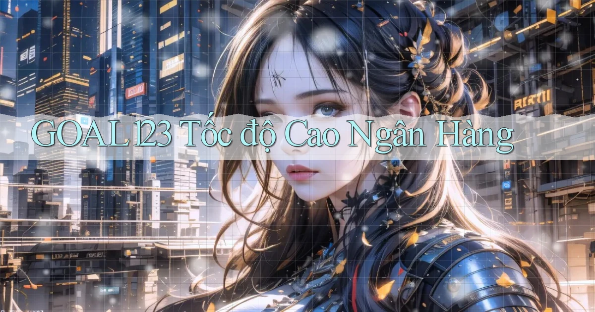 goal123 tốc độ cao ngân hàng