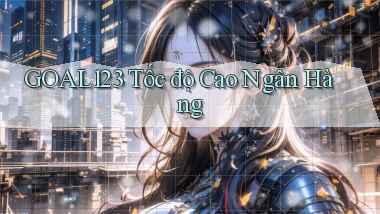 goal123 tốc độ cao ngân hàng