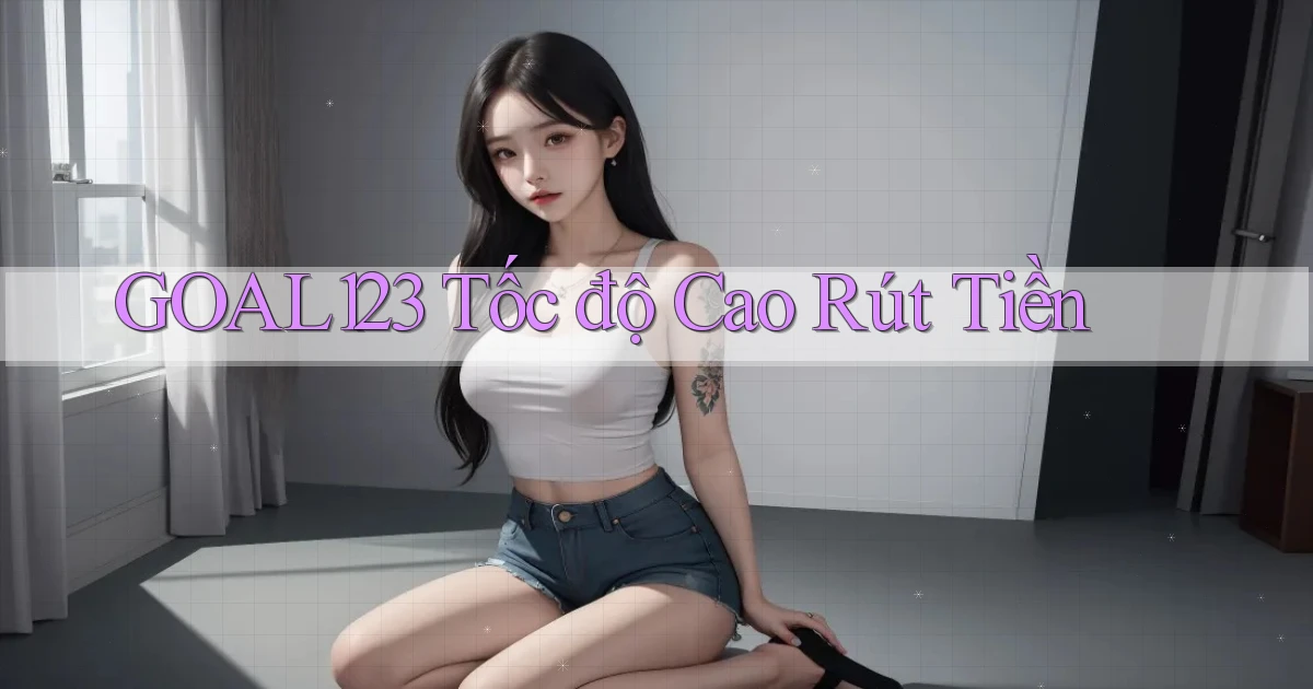 goal123 tốc độ cao rút tiền