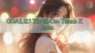 goal123 tốc độ cao thanh khoản