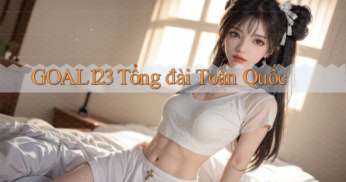 goal123 tổng đài toàn quốc