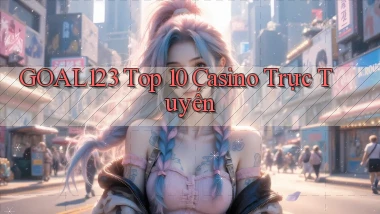 goal123 top 10 casino trực tuyến