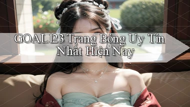 goal123 trang bóng uy tín nhất hiện nay