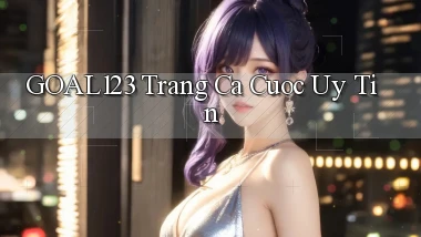 goal123 trang ca cuoc uy tin