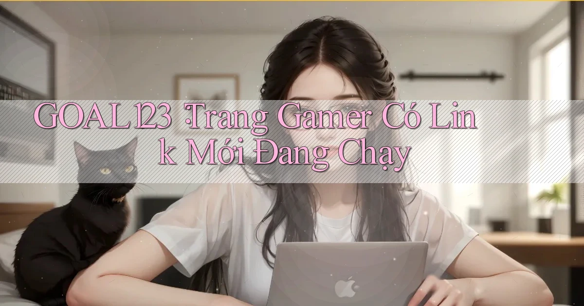 goal123： Trang Gamer Có Link Mới Đang Chạy
