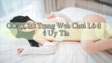 goal123 trang web chơi lô đề uy tín