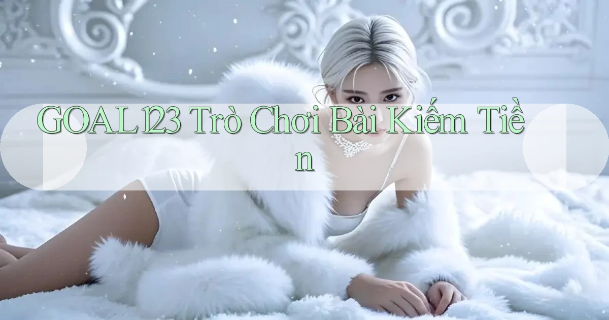 goal123 Trò chơi bài kiếm tiền