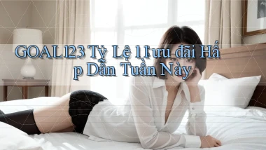 goal123 tỷ lệ 1：1 ưu đãi hấp dẫn tuần này