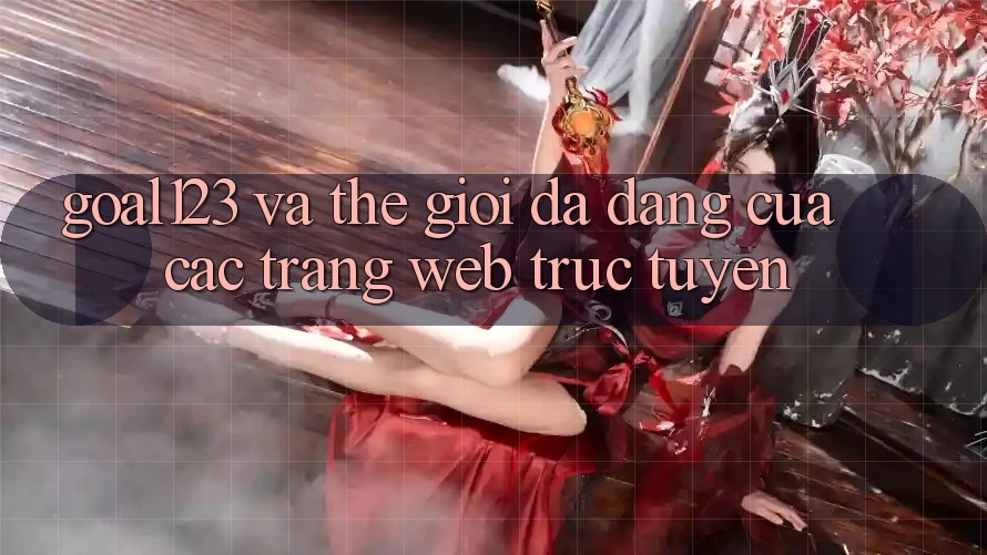 “Goal123” và Thế Giới Đa Dạng Của Các Trang Web Trực Tuyến “Goal123” và Thế Giới Đa Dạng Của Các Trang Web Trực Tuyến