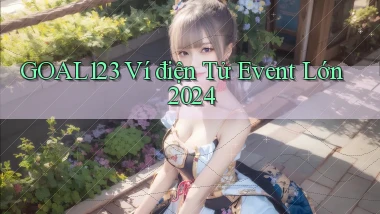 goal123 ví điện tử event lớn 2024