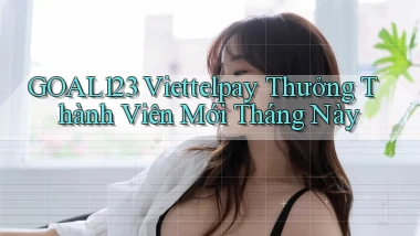 goal123 viettelpay thưởng thành viên mới tháng này