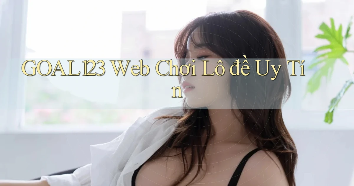 goal123 web chơi lô đề uy tín