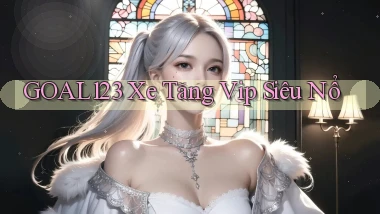 goal123 xe tăng vip siêu nổ