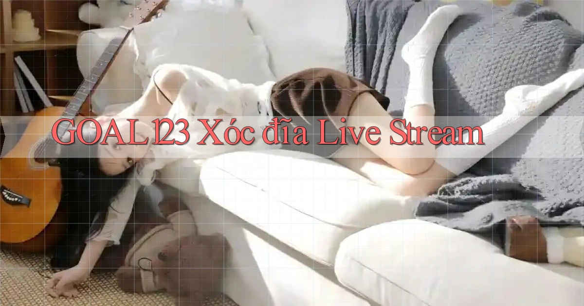 goal123 xóc đĩa live stream