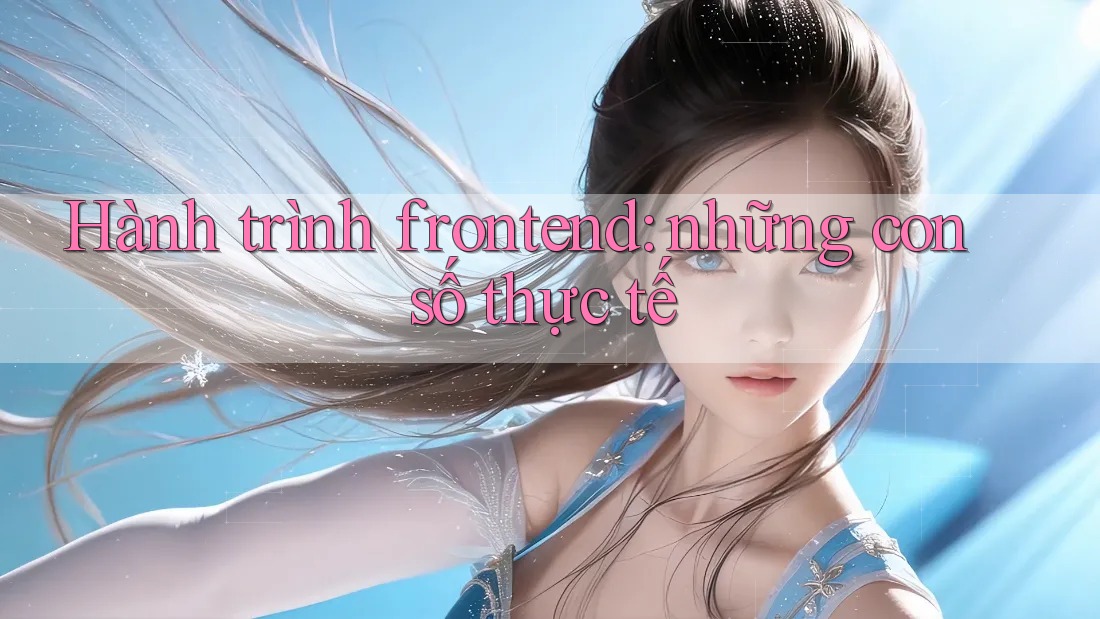 Hành trình frontend: những con số thực tế