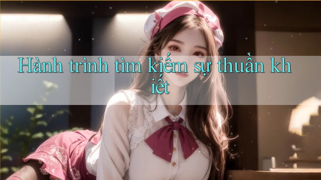 Hành trình tìm kiếm sự thuần khiết
