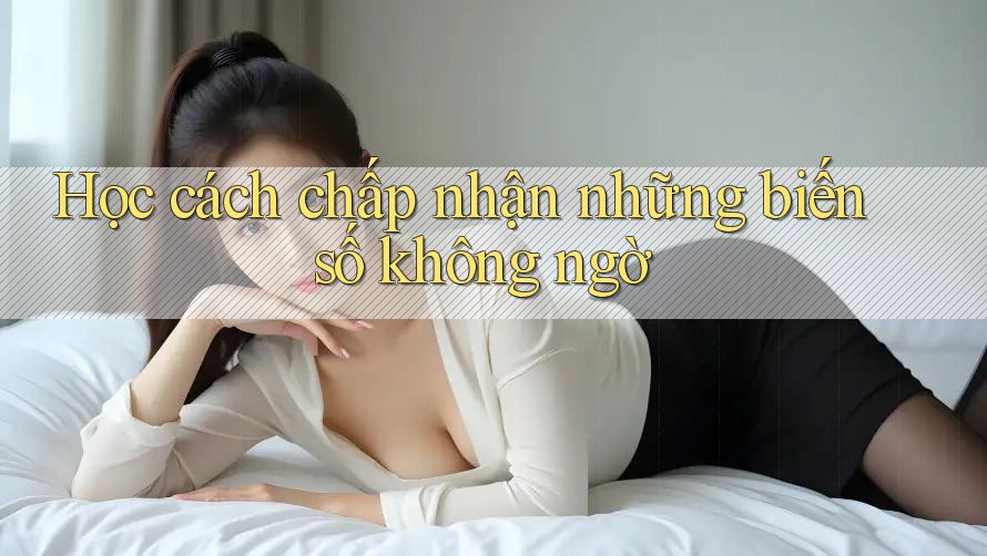 Học cách chấp nhận những biến số không ngờ