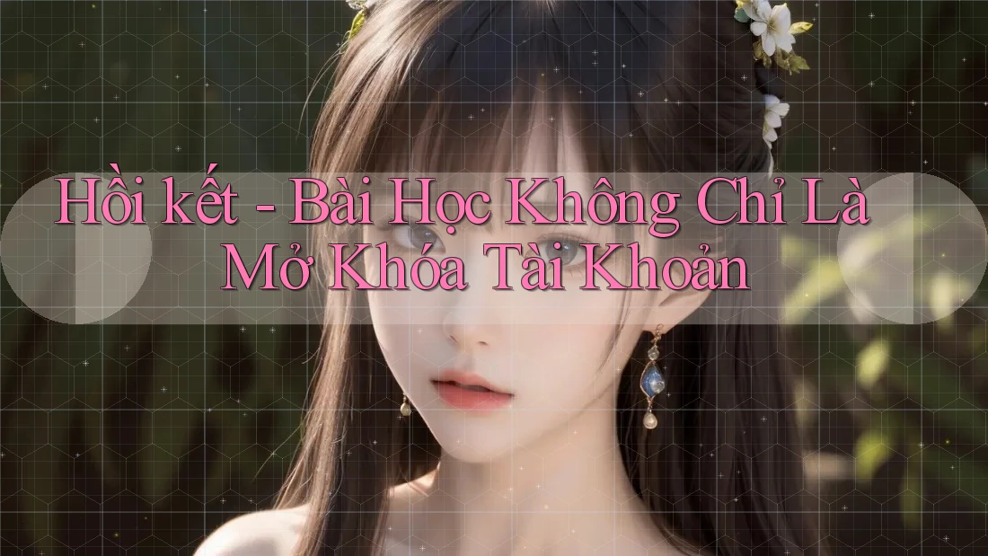 Hồi kết - Bài Học Không Chỉ Là Mở Khóa Tài Khoản