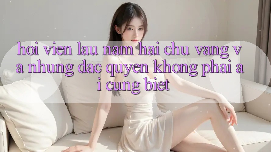“Hội viên lâu năm” – Hai chữ vàng và những đặc quyền không phải ai cũng biết “Hội viên lâu năm” – Hai chữ vàng và những đặc quyền không phải ai cũng biết