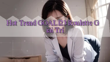 hot trend goal123 roulette giải trí