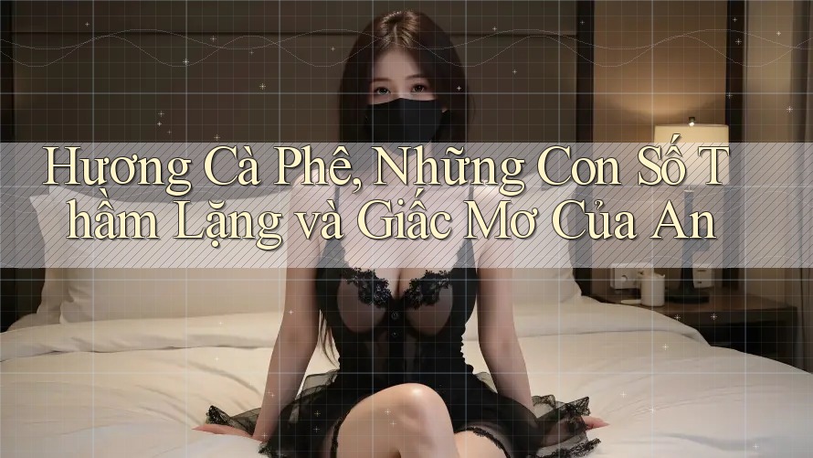 Hương Cà Phê, Những Con Số Thầm Lặng và Giấc Mơ Của An Hương Cà Phê, Những Con Số Thầm Lặng và Giấc Mơ Của An