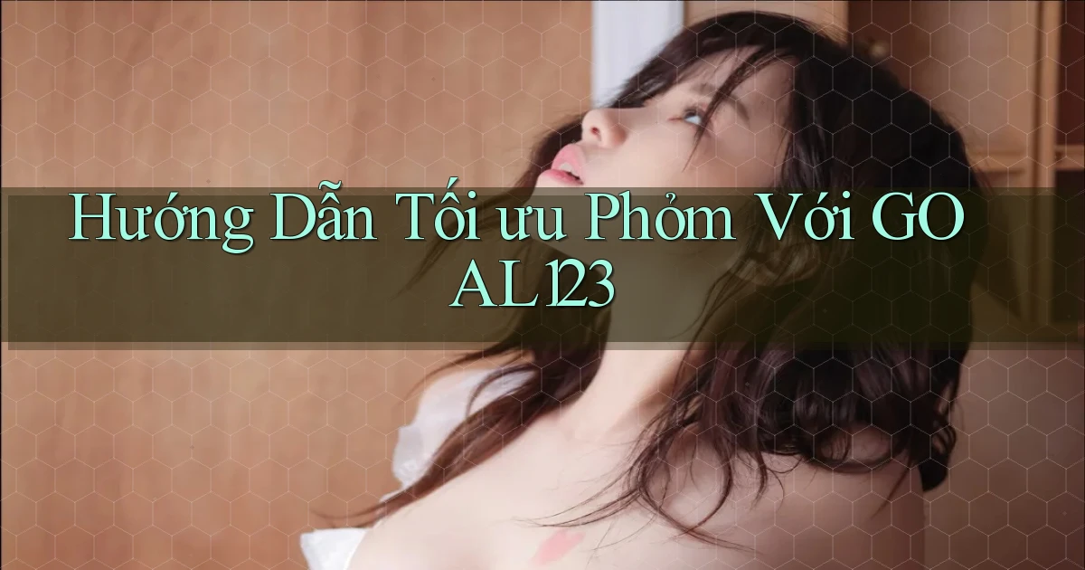 hướng dẫn tối ưu phỏm với goal123