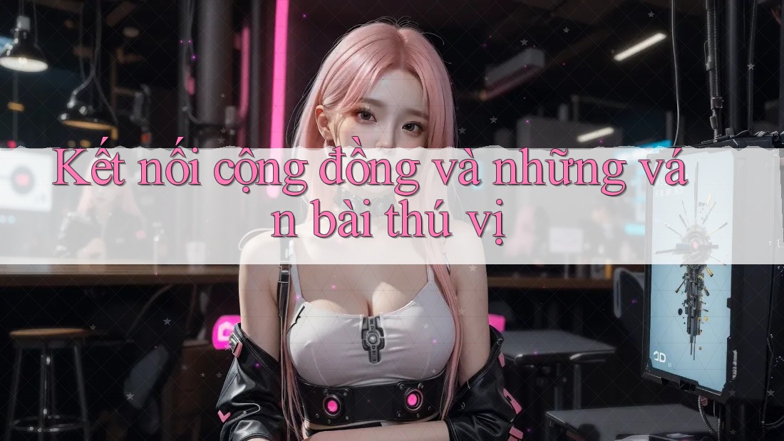 Kết nối cộng đồng và những ván bài thú vị Kết nối cộng đồng và những ván bài thú vị