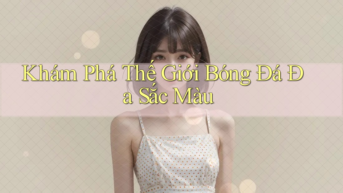 Khám Phá Thế Giới Bóng Đá Đa Sắc Màu Khám Phá Thế Giới Bóng Đá Đa Sắc Màu