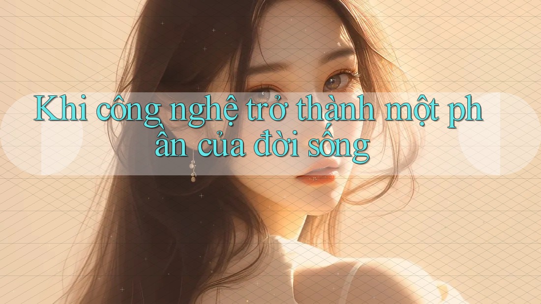 Khi công nghệ trở thành một phần của đời sống