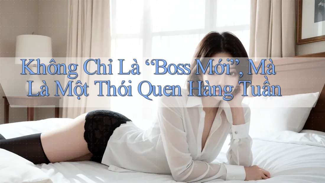 Không Chỉ Là “Boss Mới”, Mà Là Một Thói Quen Hàng Tuần Không Chỉ Là “Boss Mới”, Mà Là Một Thói Quen Hàng Tuần