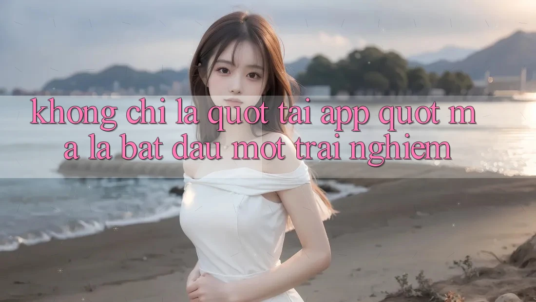 Không chỉ là " tải app" , mà là bắt đầu một trải nghiệm Không chỉ là " tải app" , mà là bắt đầu một trải nghiệm