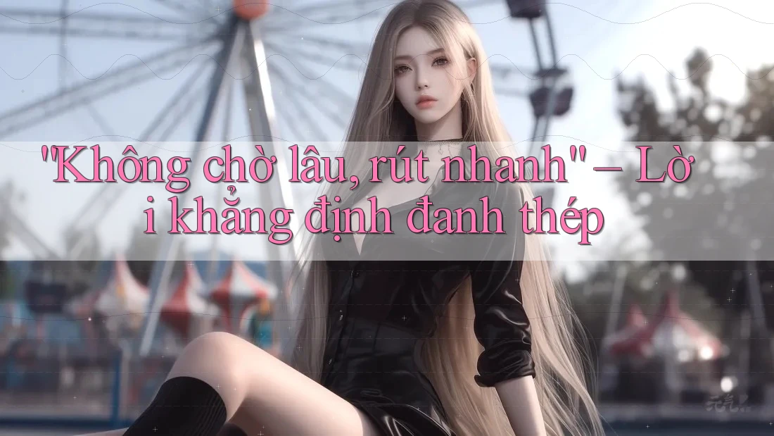 “Không chờ lâu, rút nhanh” – Lời khẳng định đanh thép “Không chờ lâu, rút nhanh” – Lời khẳng định đanh thép