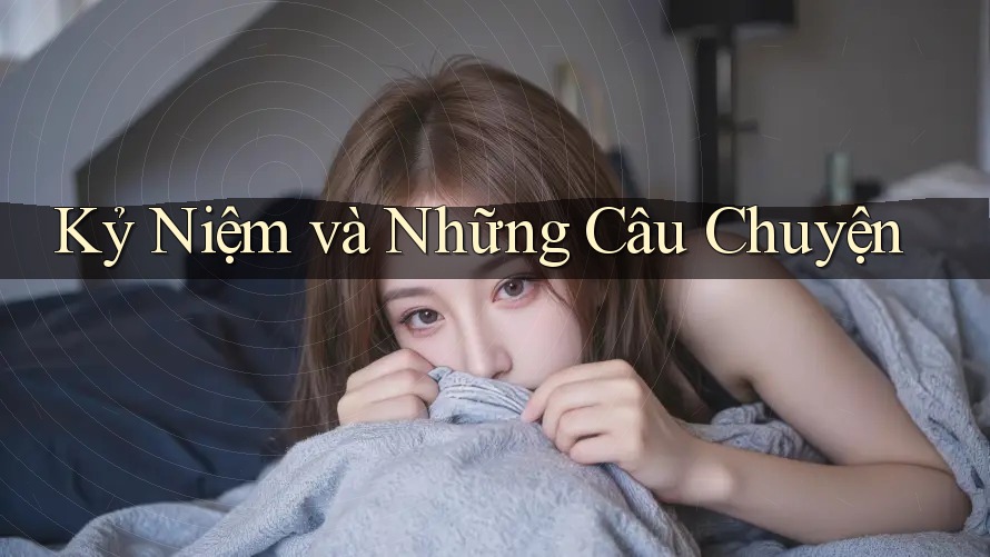 Kỷ Niệm và Những Câu Chuyện Kỷ Niệm và Những Câu Chuyện