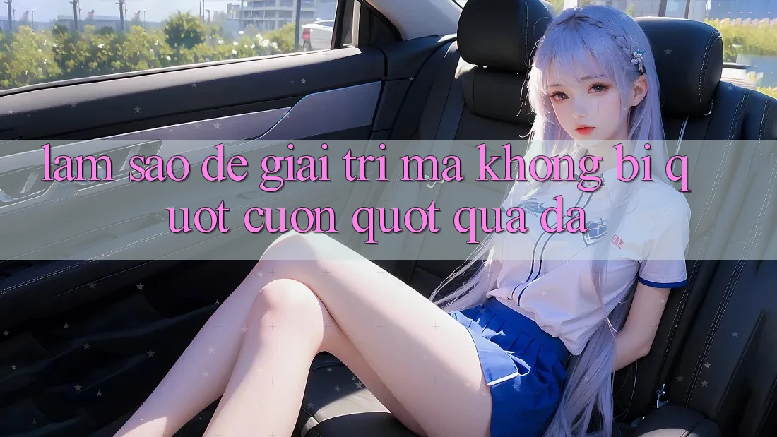 Làm sao để giải trí mà không bị " cuốn" quá đà? Làm sao để giải trí mà không bị " cuốn" quá đà?