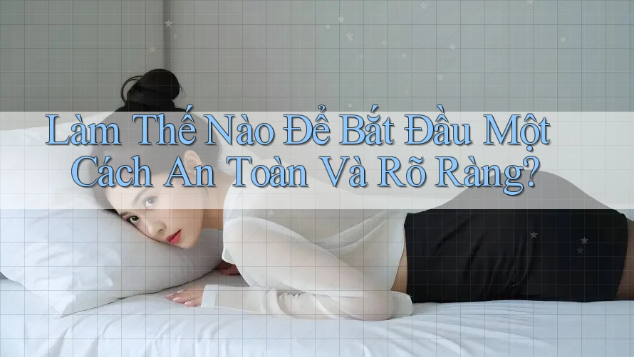 Làm Thế Nào Để Bắt Đầu Một Cách An Toàn Và Rõ Ràng? Làm Thế Nào Để Bắt Đầu Một Cách An Toàn Và Rõ Ràng?