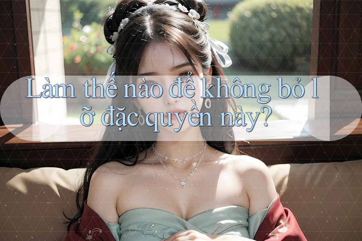 Làm thế nào để không bỏ lỡ đặc quyền này? Làm thế nào để không bỏ lỡ đặc quyền này?