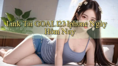 link tải goal123 iphone ngày hôm nay