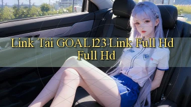 link tải goal123 link full hd full hd