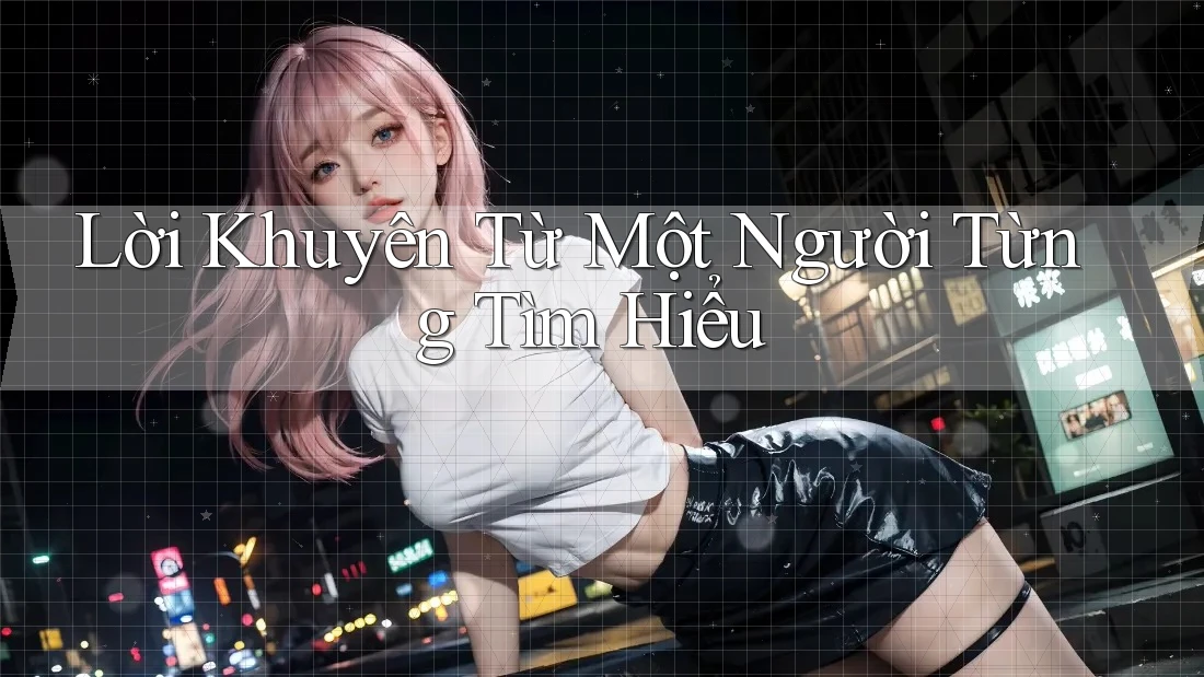 Lời Khuyên Từ Một Người Từng Tìm Hiểu