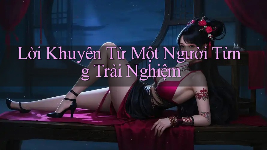 Lời Khuyên Từ Một Người Từng Trải Nghiệm