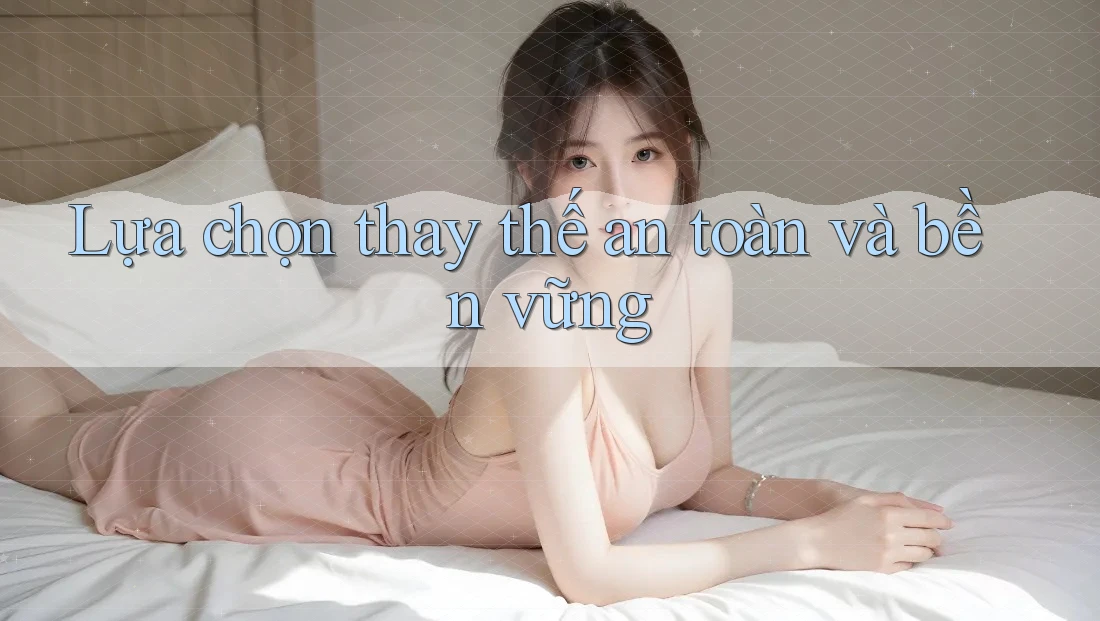 Lựa chọn thay thế an toàn và bền vững