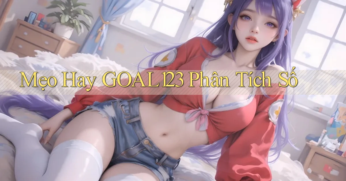 mẹo hay goal123 phân tích số