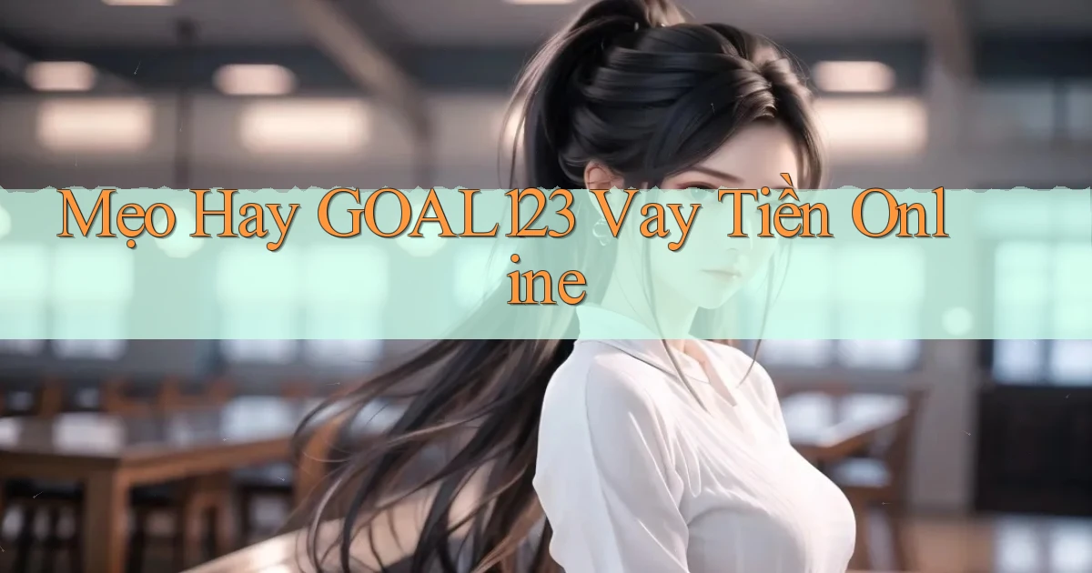 mẹo hay goal123 vay tiền online